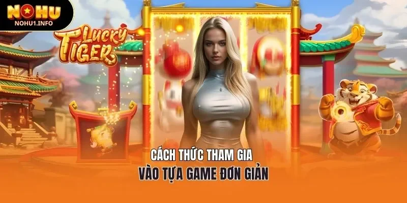 Cách thức tham gia vào tựa game Lucky Tigers đơn giản