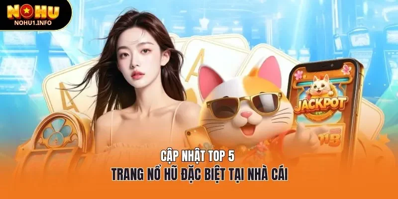 Cập nhật top 5 trang nổ hũ đặc biệt tại nhà cái